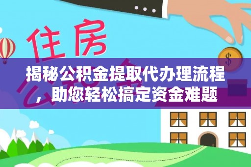 左镇揭秘公积金提取代办理流程，助您轻松搞定资金难题