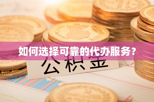 左镇如何选择可靠的代办服务？