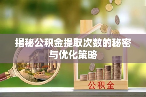 左镇揭秘公积金提取次数的秘密与优化策略