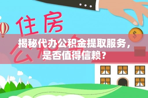 左镇揭秘代办公积金提取服务，是否值得信赖？