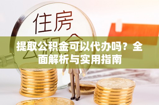 左镇提取公积金可以代办吗？全面解析与实用指南